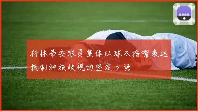 科林蒂安球员集体以球衣捂嘴表达抵制种族歧视的坚定立场